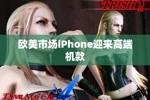 欧美市场iPhone迎来高端机款