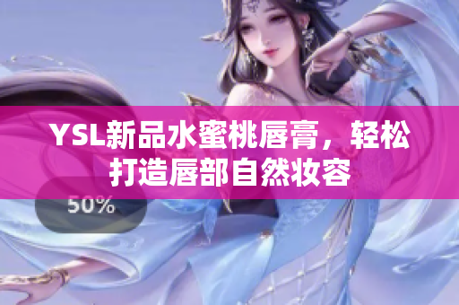 YSL新品水蜜桃唇膏，轻松打造唇部自然妆容