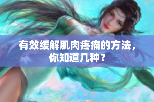 有效缓解肌肉疼痛的方法，你知道几种？