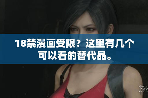 18禁漫画受限？这里有几个可以看的替代品。