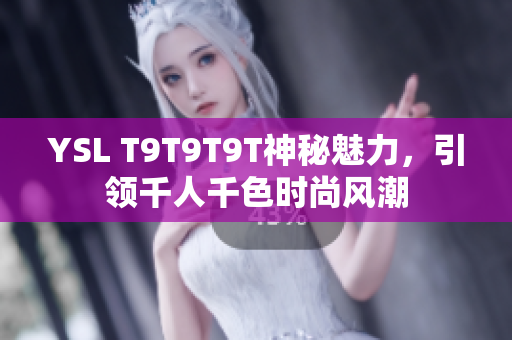 YSL T9T9T9T神秘魅力，引领千人千色时尚风潮