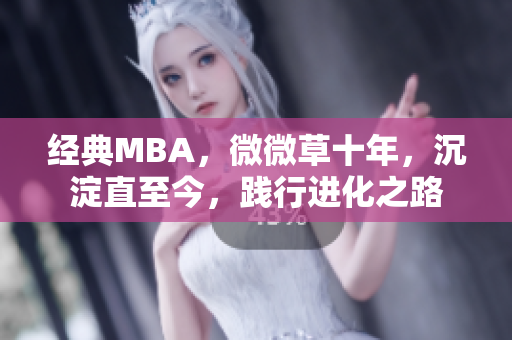 经典MBA，微微草十年，沉淀直至今，践行进化之路