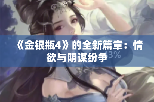 《金银瓶4》的全新篇章：情欲与阴谋纷争