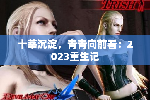 十莘沉淀，青青向前看：2023重生记