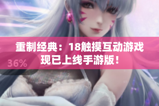 重制经典：18触摸互动游戏现已上线手游版！