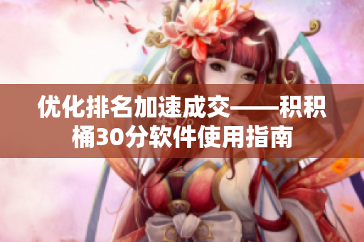 优化排名加速成交——积积桶30分软件使用指南
