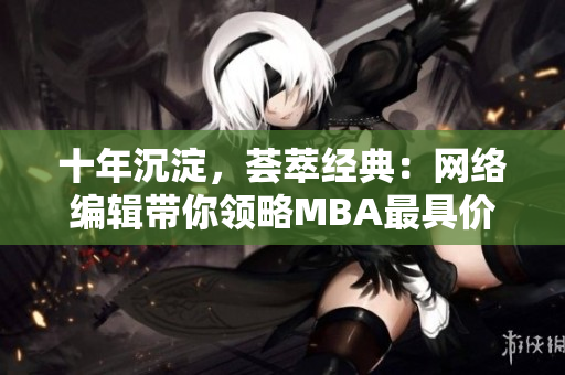 十年沉淀，荟萃经典：网络编辑带你领略MBA最具价值的文章