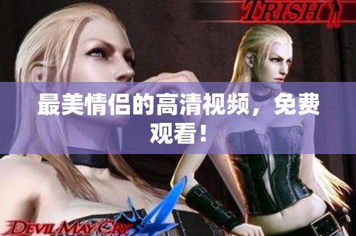 最美情侣的高清视频，免费观看！