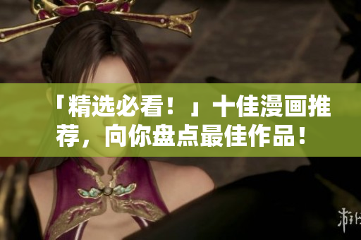 「精选必看！」十佳漫画推荐，向你盘点最佳作品！