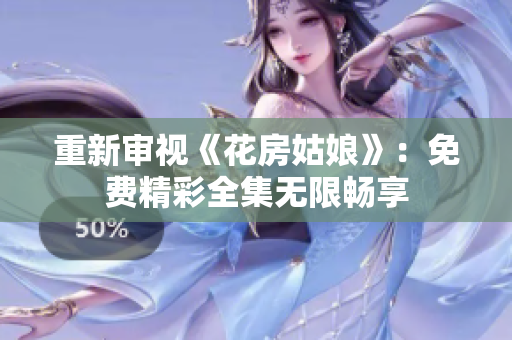 重新审视《花房姑娘》：免费精彩全集无限畅享