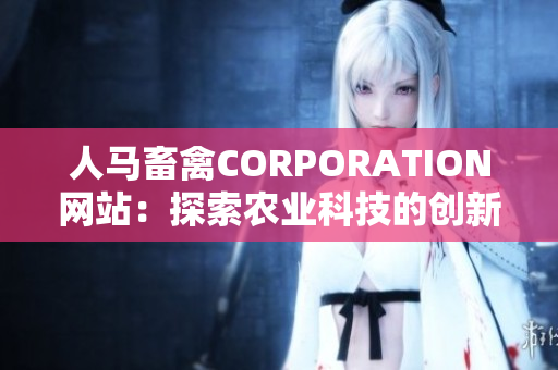 人马畜禽CORPORATION网站：探索农业科技的创新平台