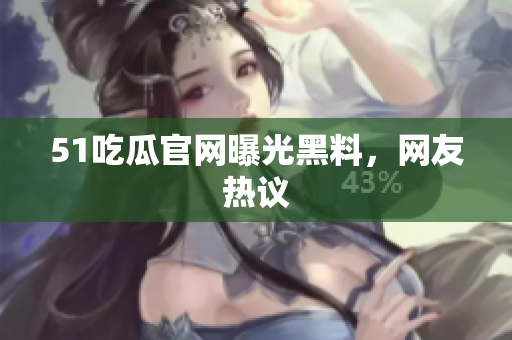 51吃瓜官网曝光黑料，网友热议