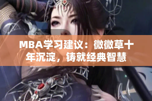 MBA学习建议：微微草十年沉淀，铸就经典智慧