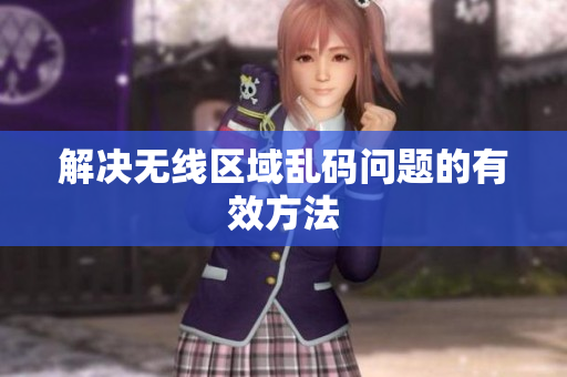 解决无线区域乱码问题的有效方法