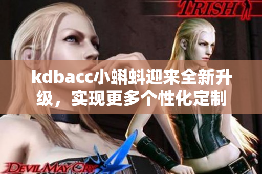 kdbacc小蝌蚪迎来全新升级，实现更多个性化定制