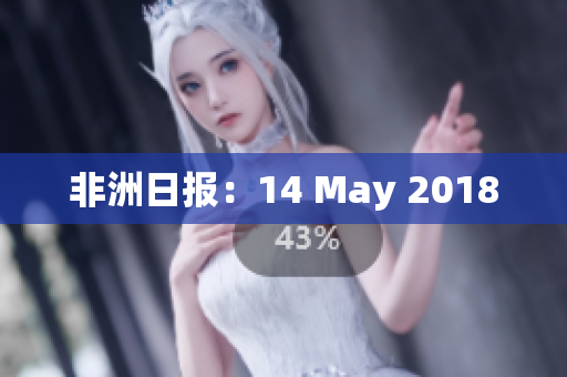 非洲日报：14 May 2018