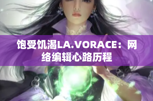 饱受饥渴LA.VORACE：网络编辑心路历程