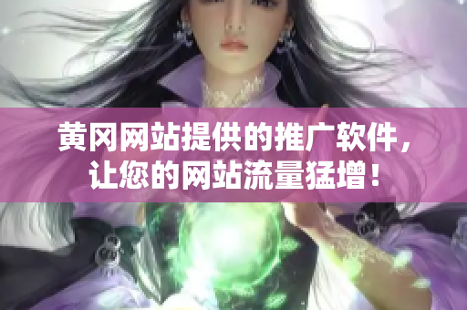黄冈网站提供的推广软件，让您的网站流量猛增！