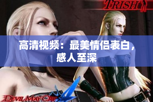 高清视频：最美情侣表白，感人至深