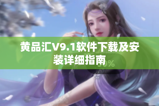 黄品汇V9.1软件下载及安装详细指南