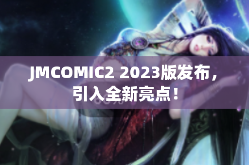 JMCOMIC2 2023版发布，引入全新亮点！