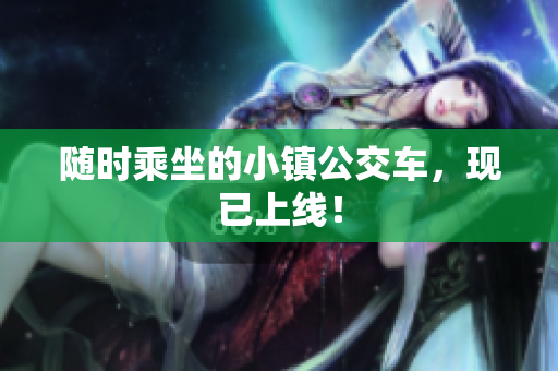 随时乘坐的小镇公交车，现已上线！