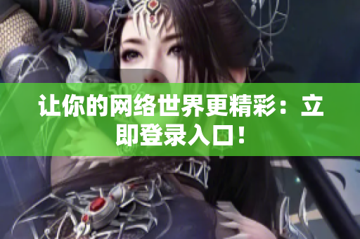 让你的网络世界更精彩：立即登录入口！