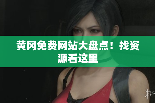 黄冈免费网站大盘点！找资源看这里