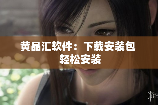 黄品汇软件：下载安装包  轻松安装