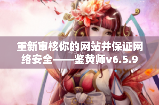 重新审核你的网站并保证网络安全——鉴黄师v6.5.9