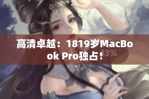 高清卓越：1819岁MacBook Pro独占！