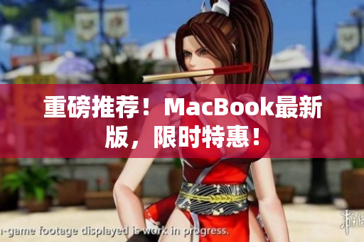 重磅推荐！MacBook最新版，限时特惠！