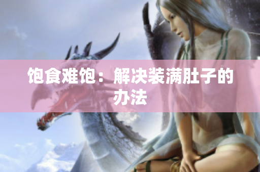 饱食难饱：解决装满肚子的办法