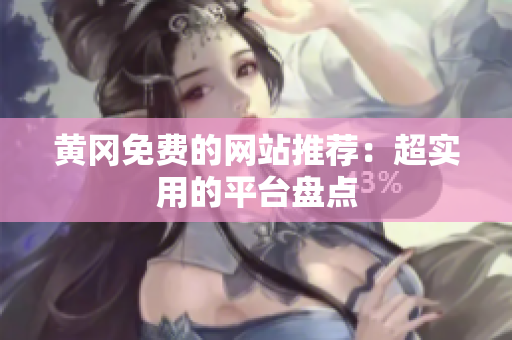 黄冈免费的网站推荐：超实用的平台盘点