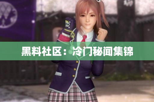 黑料社区：冷门秘闻集锦