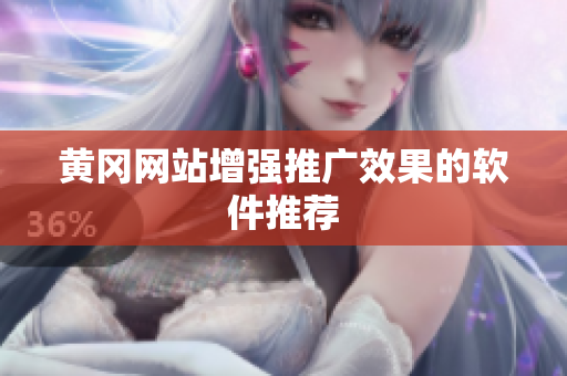 黄冈网站增强推广效果的软件推荐