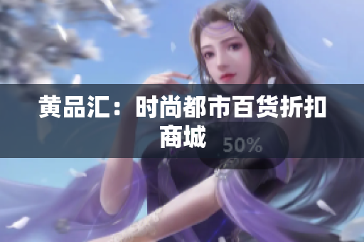 黄品汇：时尚都市百货折扣商城