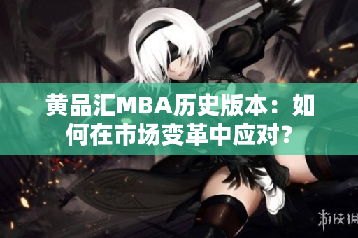 黄品汇MBA历史版本：如何在市场变革中应对？