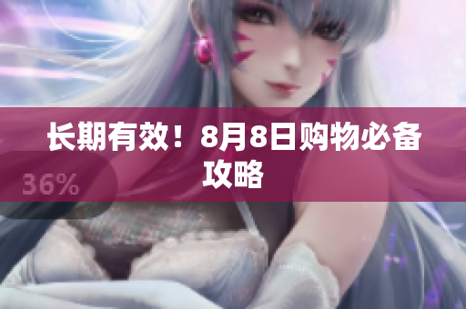 长期有效！8月8日购物必备攻略