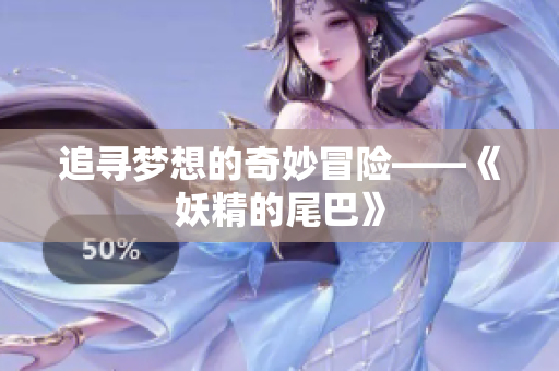 追寻梦想的奇妙冒险——《妖精的尾巴》