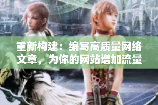 重新构建：编写高质量网络文章，为你的网站增加流量