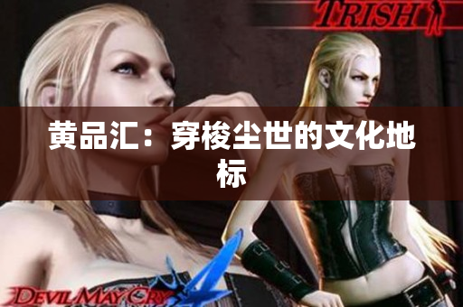黄品汇：穿梭尘世的文化地标