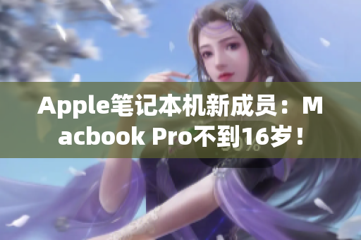 Apple笔记本机新成员：Macbook Pro不到16岁！