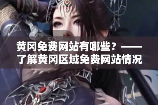 黄冈免费网站有哪些？——了解黄冈区域免费网站情况