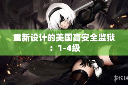 重新设计的美国高安全监狱：1-4级
