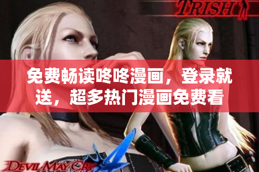 免费畅读咚咚漫画，登录就送，超多热门漫画免费看