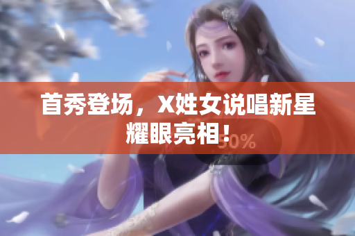 首秀登场，X姓女说唱新星耀眼亮相！