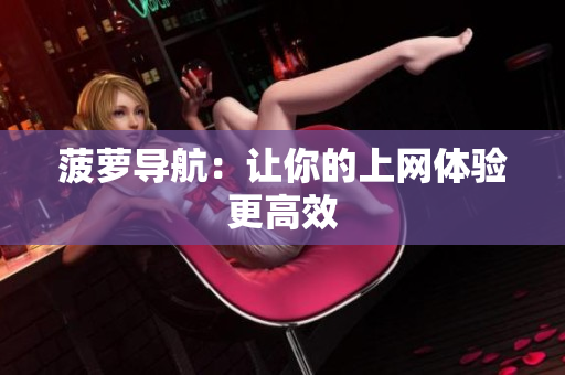 菠萝导航：让你的上网体验更高效