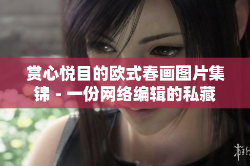 赏心悦目的欧式春画图片集锦 - 一份网络编辑的私藏