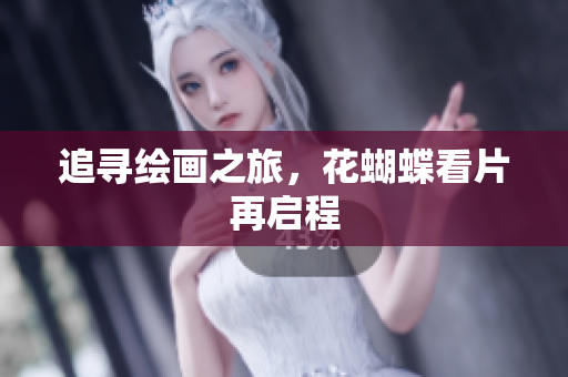 追寻绘画之旅，花蝴蝶看片再启程